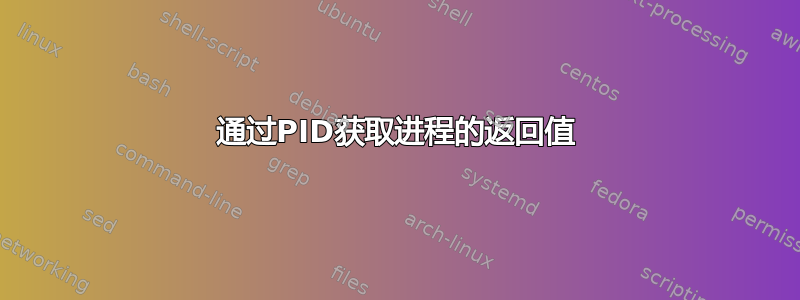 通过PID获取进程的返回值