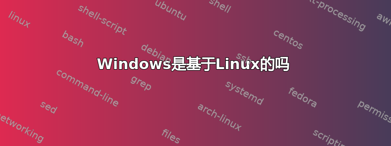 Windows是基于Linux的吗