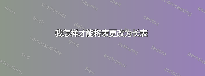 我怎样才能将表更改为长表