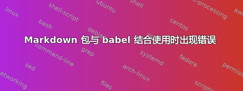 Markdown 包与 babel 结合使用时出现错误