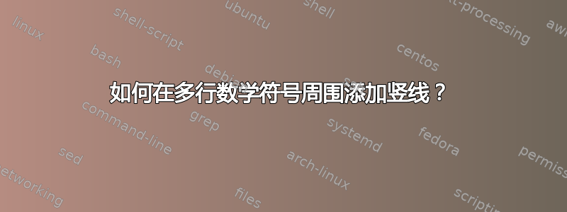 如何在多行数学符号周围添加竖线？