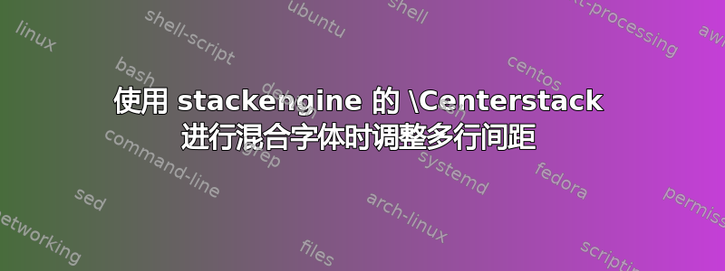 使用 stackengine 的 \Centerstack 进行混合字体时调整多行间距