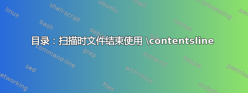 目录：扫描时文件结束使用 \contentsline