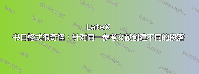 LateX 书目格式很奇怪：针对同一参考文献创建不同的段落