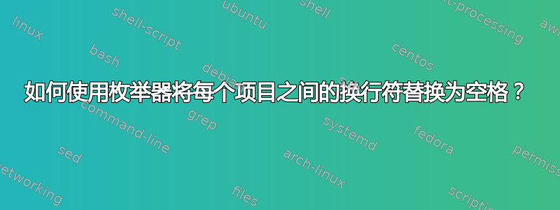 如何使用枚举器将每个项目之间的换行符替换为空格？