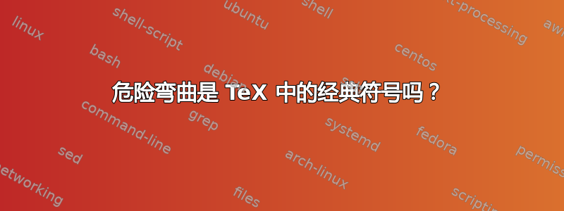 危险弯曲是 TeX 中的经典符号吗？