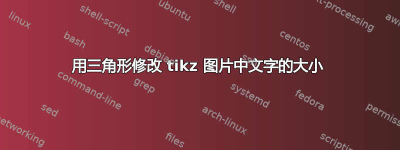 用三角形修改 tikz 图片中文字的大小