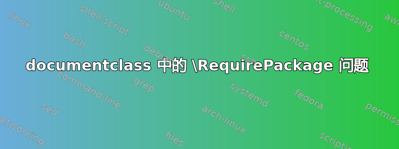 documentclass 中的 \RequirePackage 问题