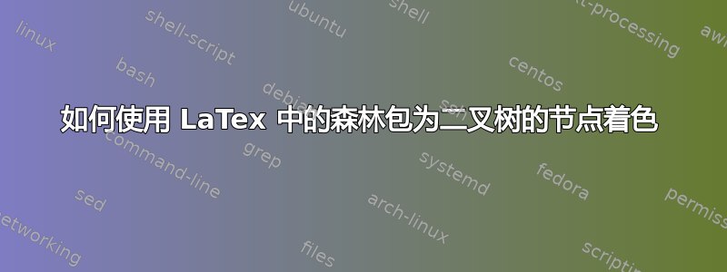 如何使用 LaTex 中的森林包为二叉树的节点着色