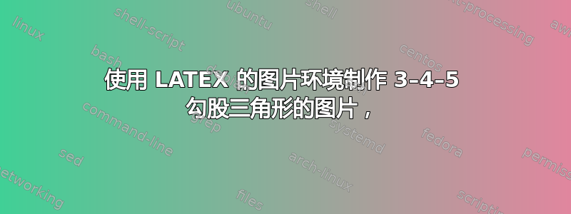 使用 LATEX 的图片环境制作 3–4–5 勾股三角形的图片，