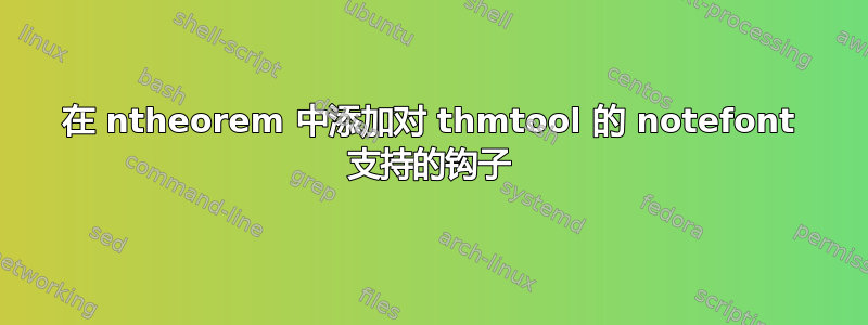 在 ntheorem 中添加对 thmtool 的 notefont 支持的钩子