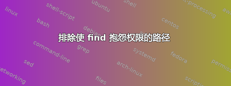 排除使 find 抱怨权限的路径