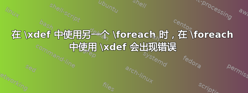 在 \xdef 中使用另一个 \foreach 时，在 \foreach 中使用 \xdef 会出现错误