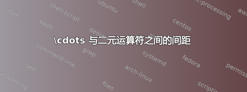 \cdots 与二元运算符之间的间距