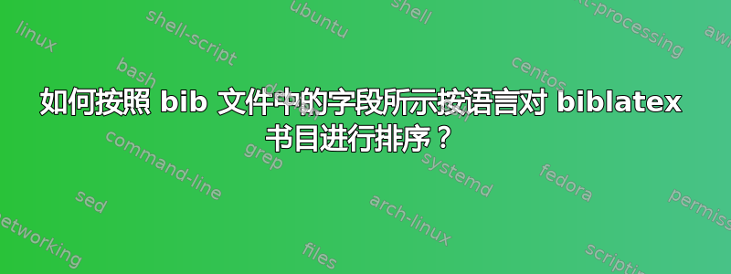 如何按照 bib 文件中的字段所示按语言对 biblatex 书目进行排序？