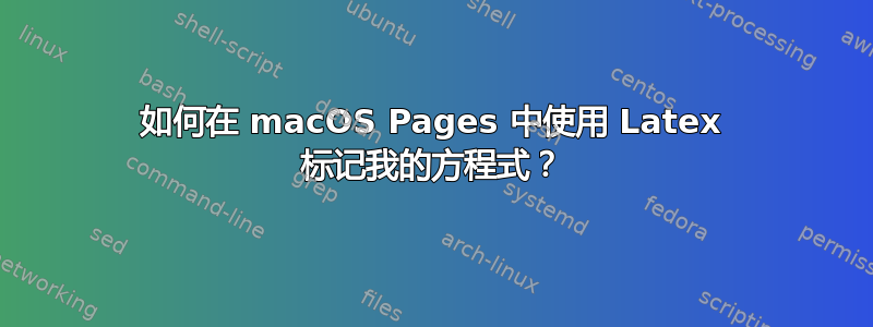 如何在 macOS Pages 中使用 Latex 标记我的方程式？