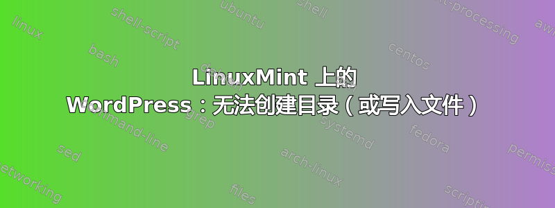 LinuxMint 上的 WordPress：无法创建目录（或写入文件）