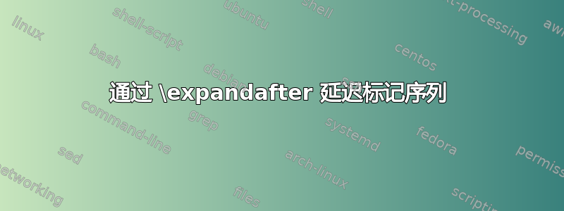 通过 \expandafter 延迟标记序列