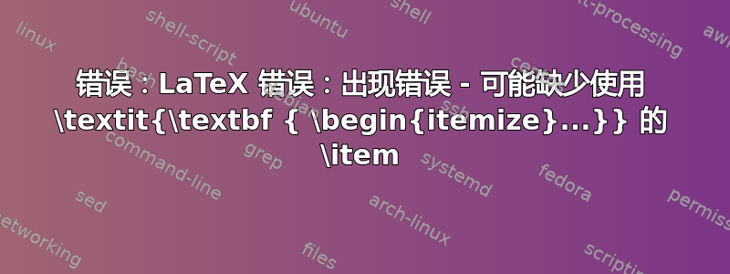 错误：LaTeX 错误：出现错误 - 可能缺少使用 \textit{\textbf { \begin{itemize}...}} 的 \item