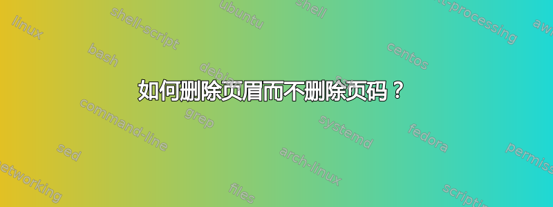 如何删除页眉而不删除页码？