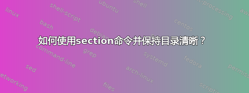 如何使用section命令并保持目录清晰？