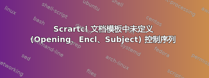 Scrartcl 文档模板中未定义 (Opening、Encl、Subject) 控制序列