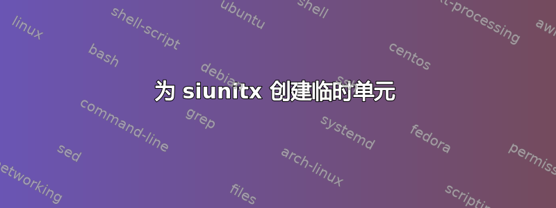 为 siunitx 创建临时单元