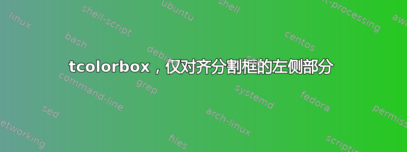 tcolorbox，仅对齐分割框的左侧部分