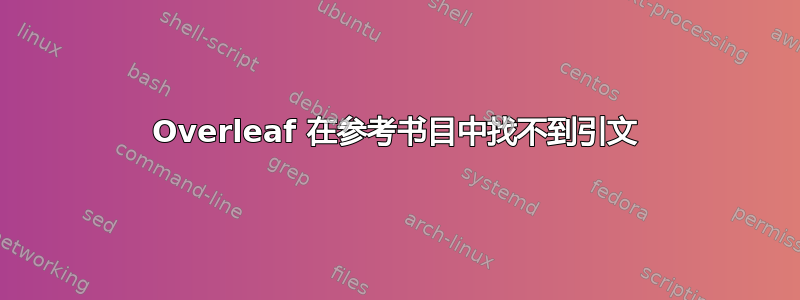 Overleaf 在参考书目中找不到引文