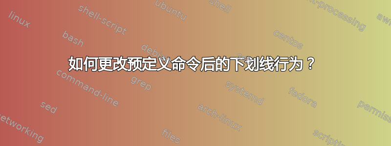 如何更改预定义命令后的下划线行为？