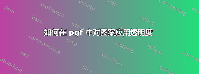 如何在 pgf 中对图案应用透明度