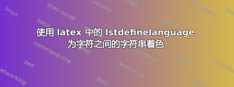 使用 latex 中的 lstdefinelanguage 为字符之间的字符串着色