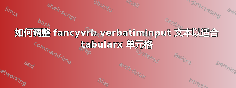 如何调整 fancyvrb verbatiminput 文本以适合 tabularx 单元格