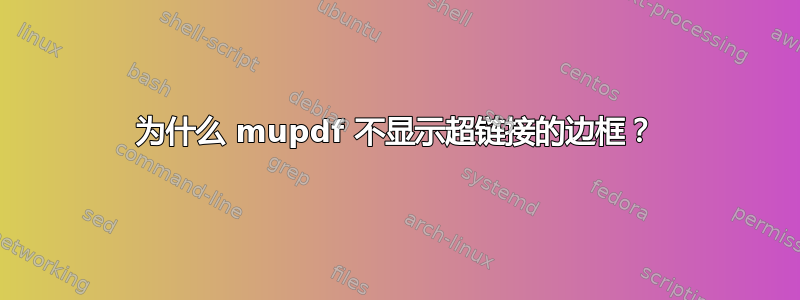 为什么 mupdf 不显示超链接的边框？