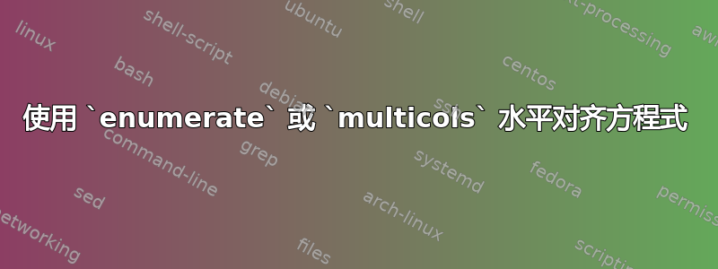 使用 `enumerate` 或 `multicols` 水平对齐方程式