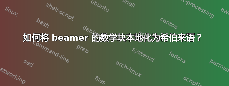 如何将 beamer 的数学块本地化为希伯来语？