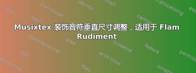 Musixtex 装饰音符垂直尺寸调整，适用于 Flam Rudiment