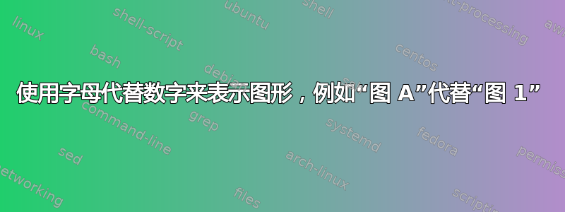 使用字母代替数字来表示图形，例如“图 A”代替“图 1”