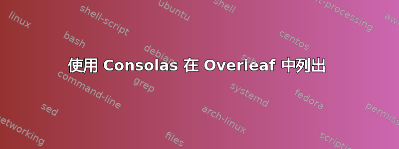 使用 Consolas 在 Overleaf 中列出