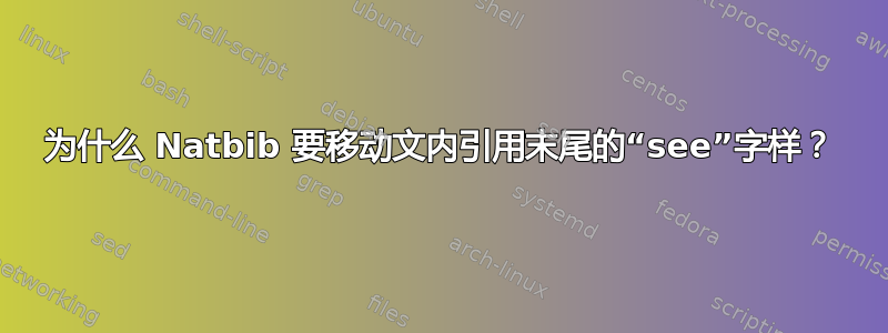 为什么 Natbib 要移动文内引用末尾的“see”字样？