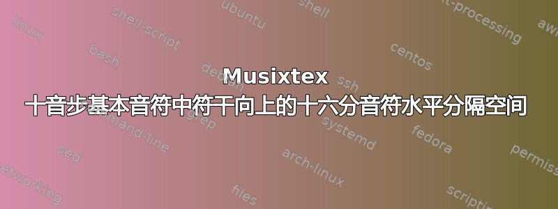 Musixtex 十音步基本音符中符干向上的十六分音符水平分隔空间