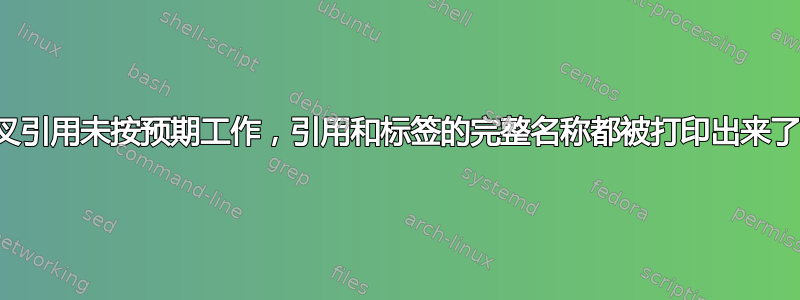 交叉引用未按预期工作，引用和标签的完整名称都被打印出来了？