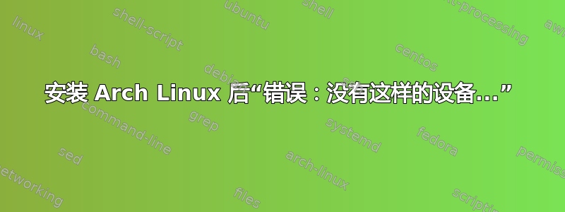 安装 Arch Linux 后“错误：没有这样的设备...”