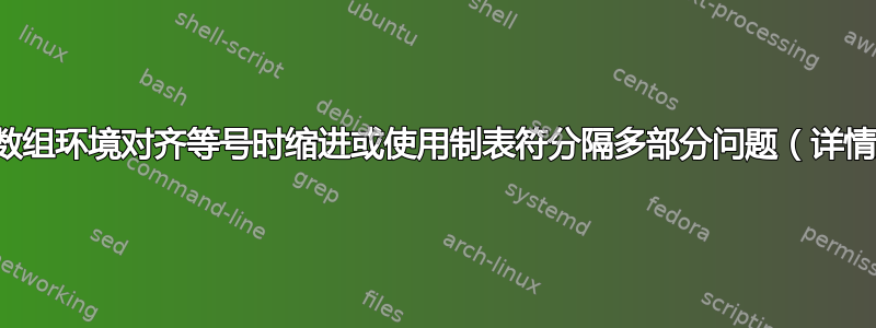 如何在使用数组环境对齐等号时缩进或使用制表符分隔多部分问题（详情见图片）？