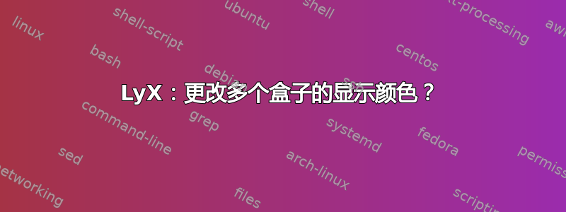 LyX：更改多个盒子的显示颜色？