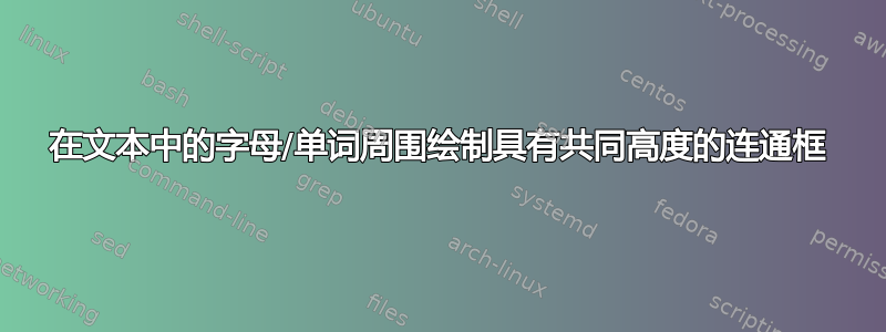 在文本中的字母/单词周围绘制具有共同高度的连通框