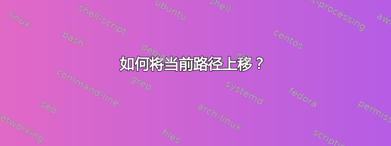 如何将当前路径上移？