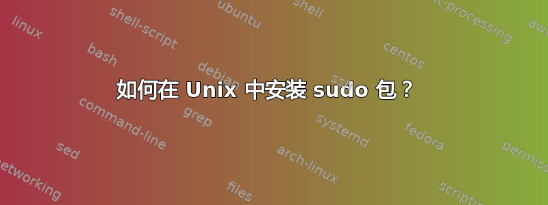 如何在 Unix 中安装 sudo 包？ 