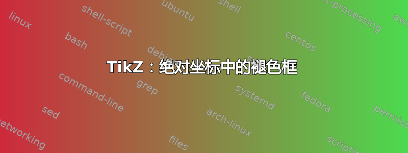 TikZ：绝对坐标中的褪色框