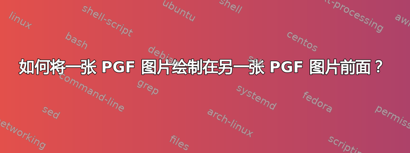 如何将一张 PGF 图片绘制在另一张 PGF 图片前面？